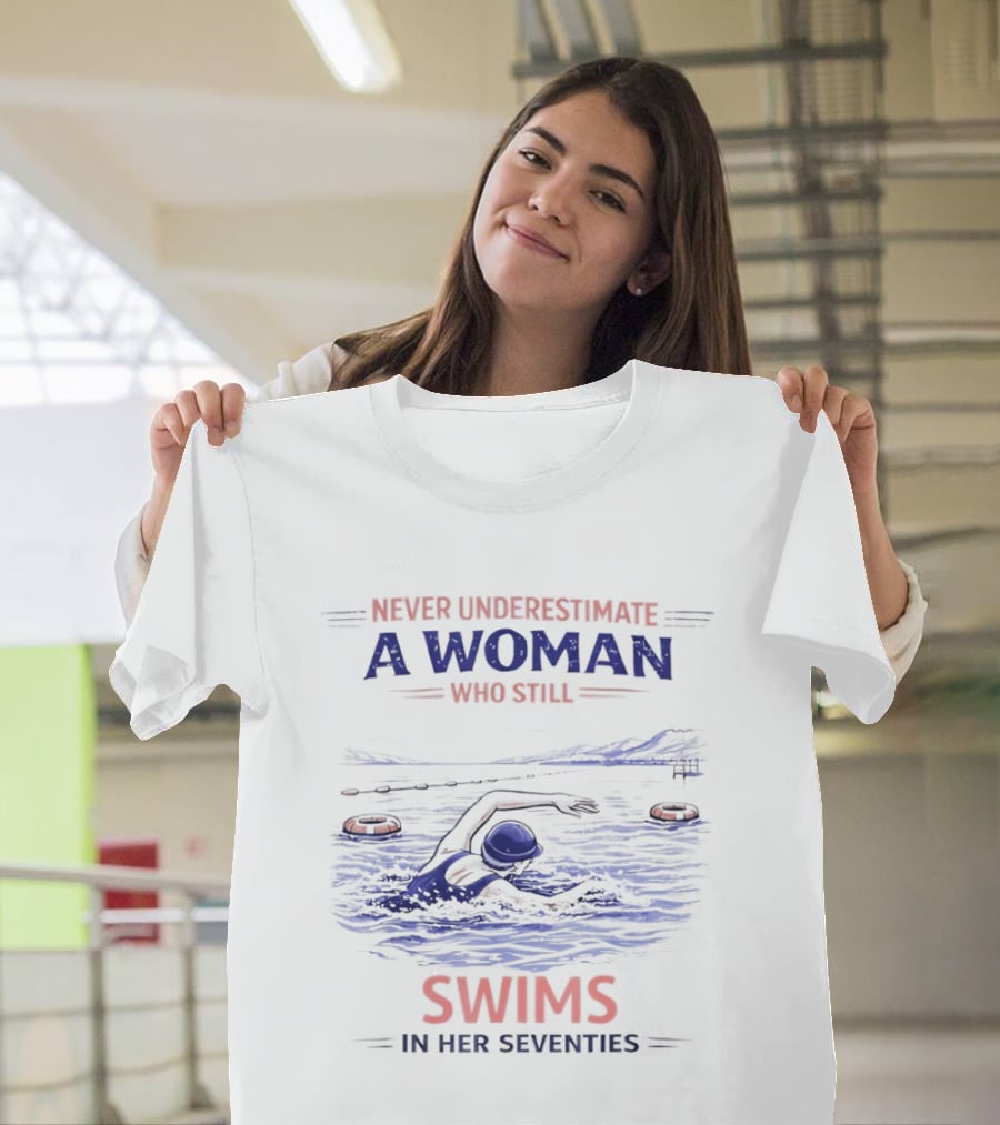 Never Underestimate A Woman Who Swims In Her Seventies T-Shirt
