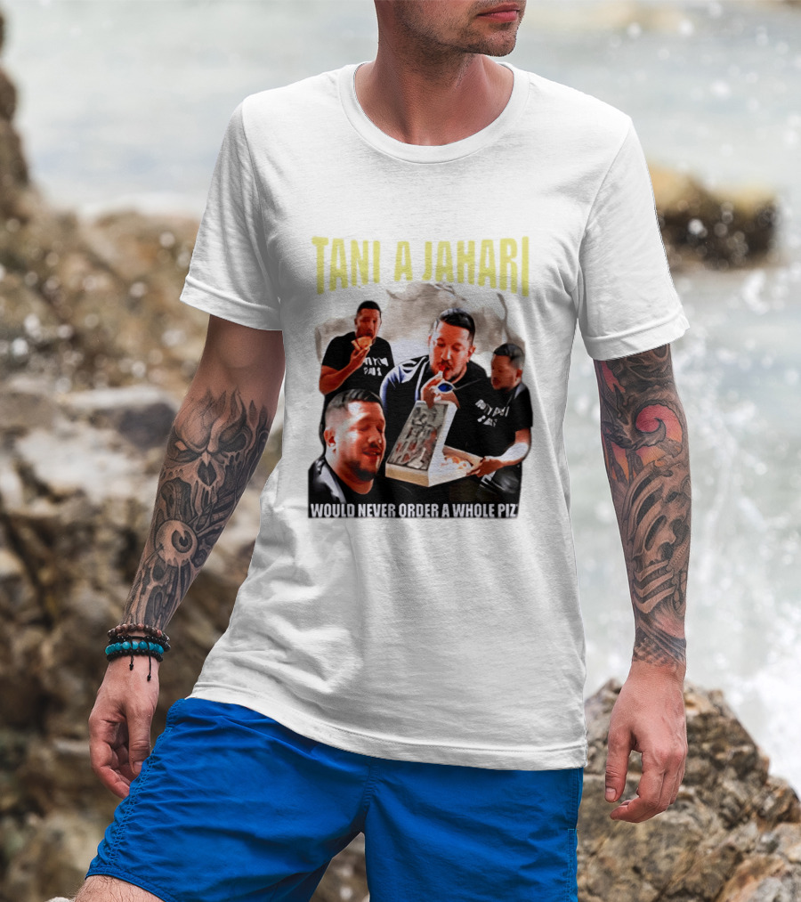 Tani A Jahari Would Never Order A Whole Pizza T-Shirt