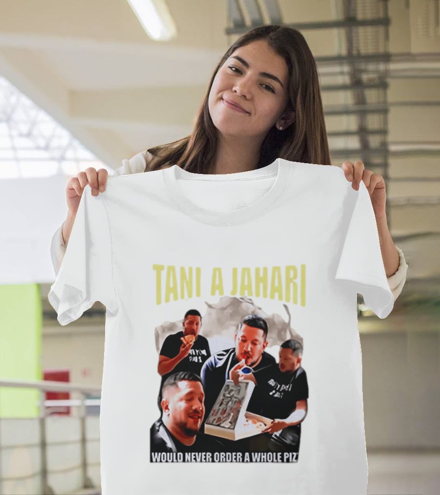 Tani A Jahari Would Never Order A Whole Pizza T-Shirt