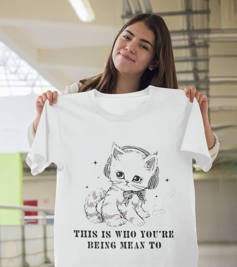 This Is Who You're Being Mean To Kitty With Headphones T-Shirt