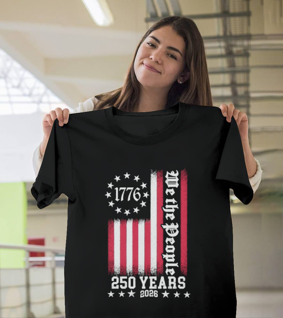 We The People 250 Years America Independence Day 1776 2026 Flag Stars And Stripes T-Shirt