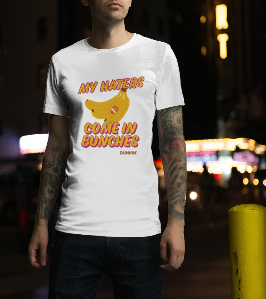 My Haters Come In Bunches Bananas Dunkin T-Shirt