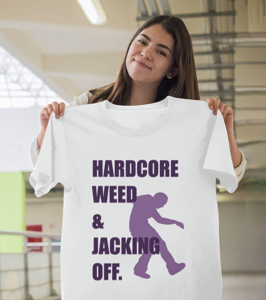 Hardcore Weed and Jacking Off Bold Text with Dancing T-Shirt