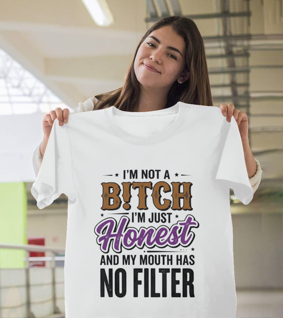I'm Not A Bitch I'm Just Honest And My Mouth Has No Filter T-Shirt