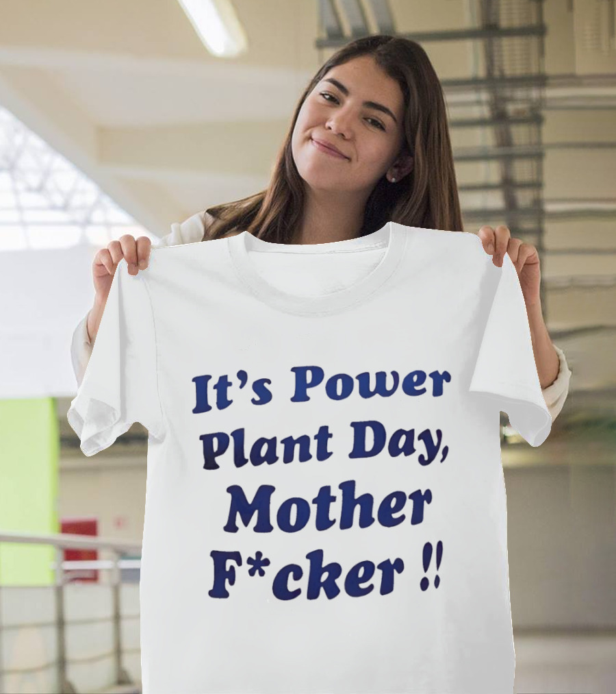 It's Power Plant Day Mother Fcker T-Shirt