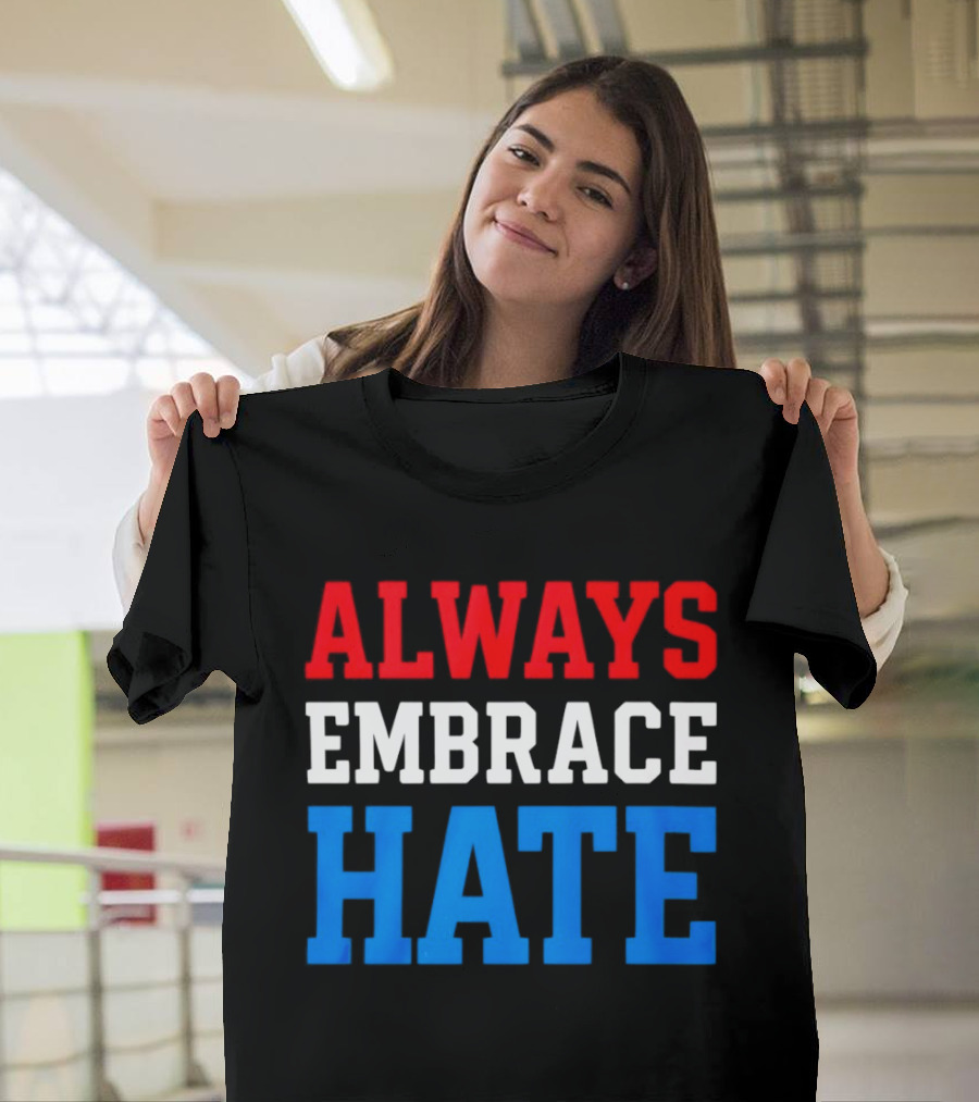 Always Embrace Hate T-Shirt