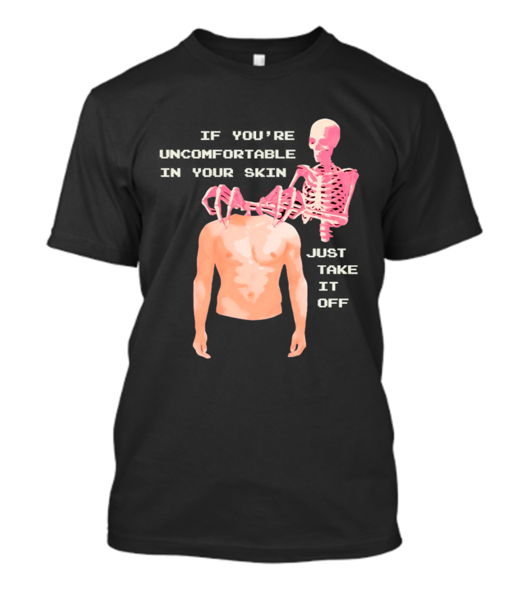 Take Off Your Skin If You're Uncomfortable In Your Skin Just Take It Off Pink Skeleton Back T-Shirt