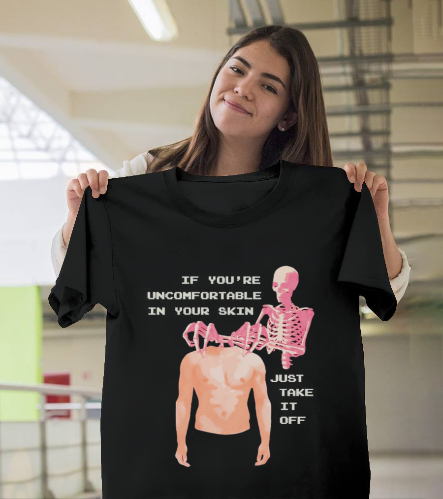 Take Off Your Skin If You're Uncomfortable In Your Skin Just Take It Off Pink Skeleton Back T-Shirt