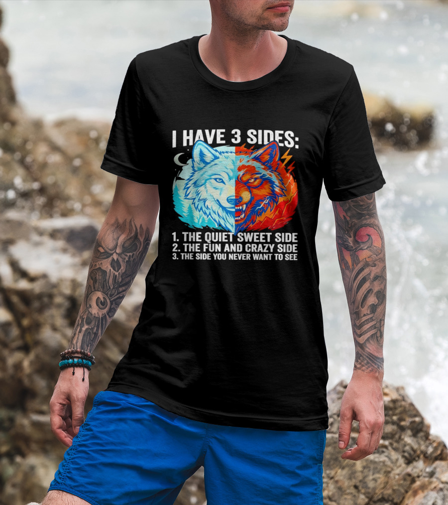 I Have 3 Sides The Quiet Sweet Fun Crazy Side You Never Want To See Wolf T-Shirt