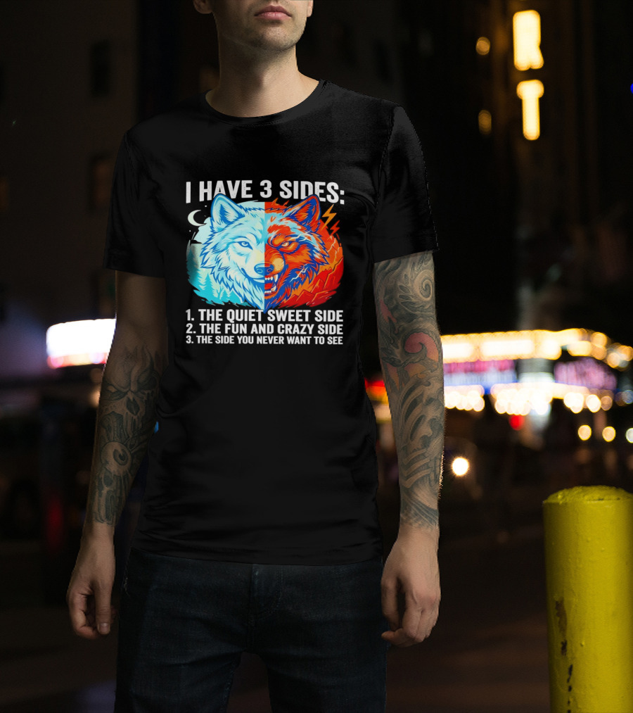 I Have 3 Sides The Quiet Sweet Fun Crazy Side You Never Want To See Wolf T-Shirt