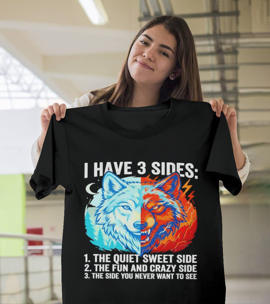 I Have 3 Sides The Quiet Sweet Fun Crazy Side You Never Want To See Wolf T-Shirt