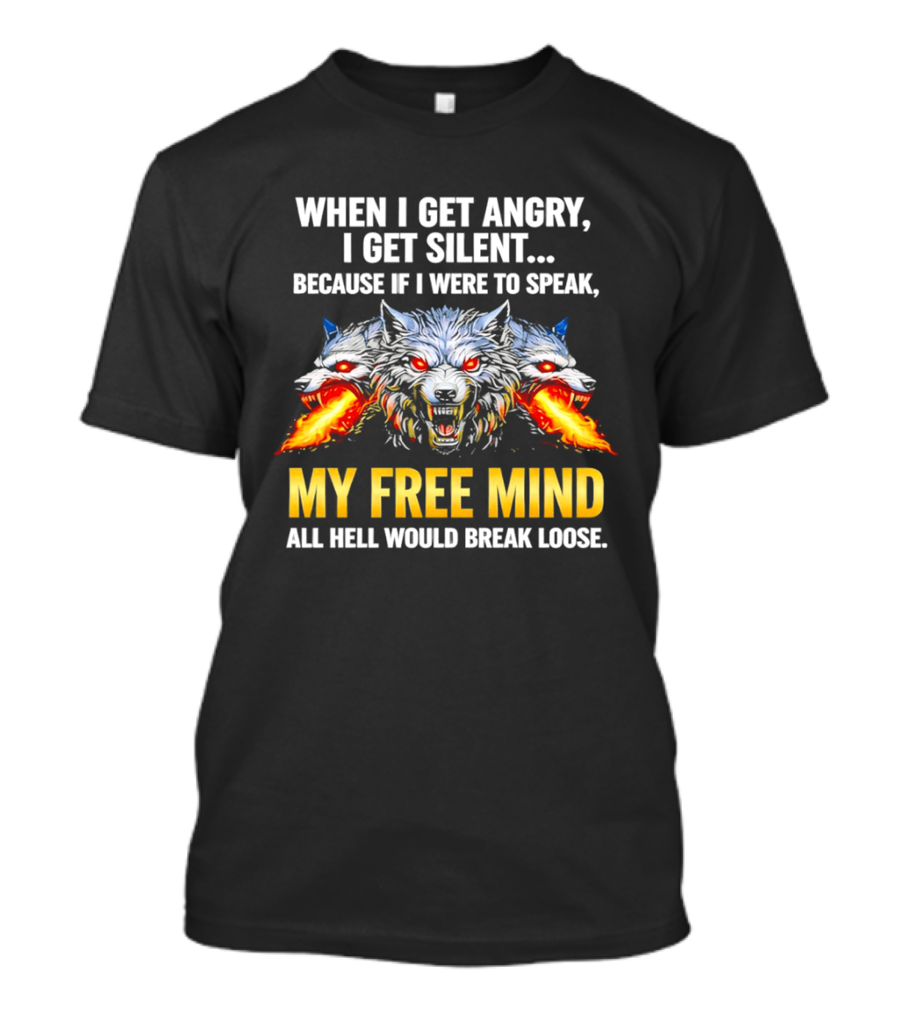 When I Get Angry I Get Silent Wolf My Free Mind All Hell Would Break Loose T-Shirt