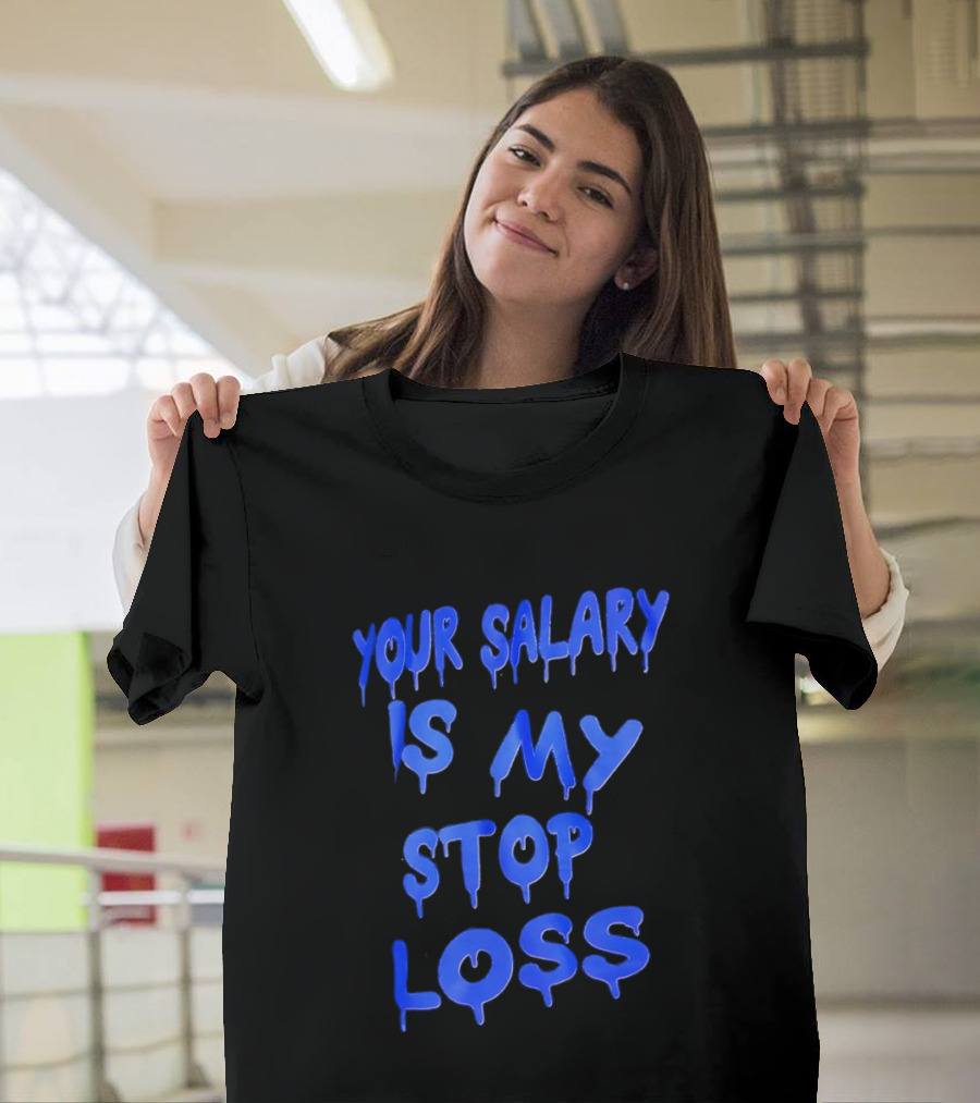 Your Salary Is My Stop Loss Dripping Blue Font T-Shirt