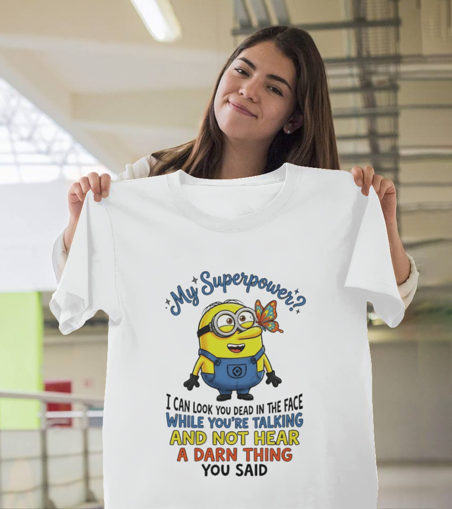 Minion My Superpower I Can Look You Dead In The Face While You're Talking And Not Hear A Darn Thing You Said T-Shirt