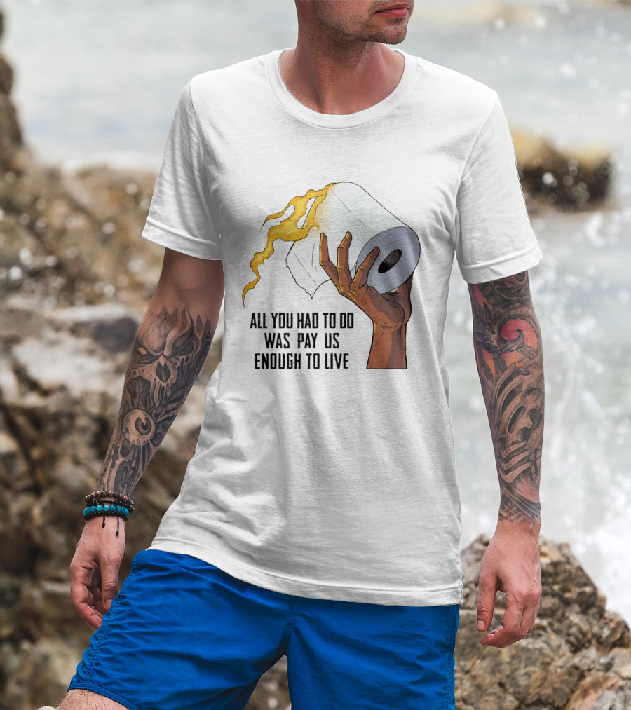 All You Had To Do Was Pay Us Enough To Live Fire Toilet Paper Hand Flame T-Shirt