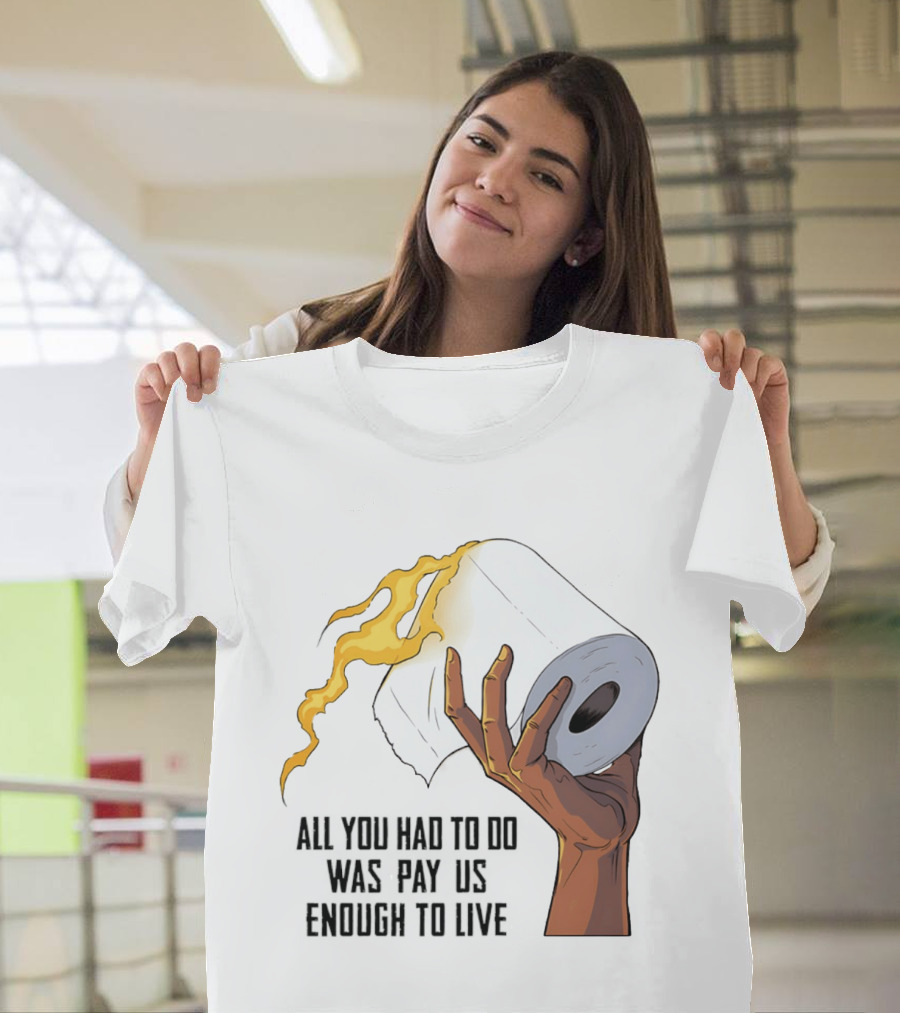 All You Had To Do Was Pay Us Enough To Live Fire Toilet Paper Hand Flame T-Shirt