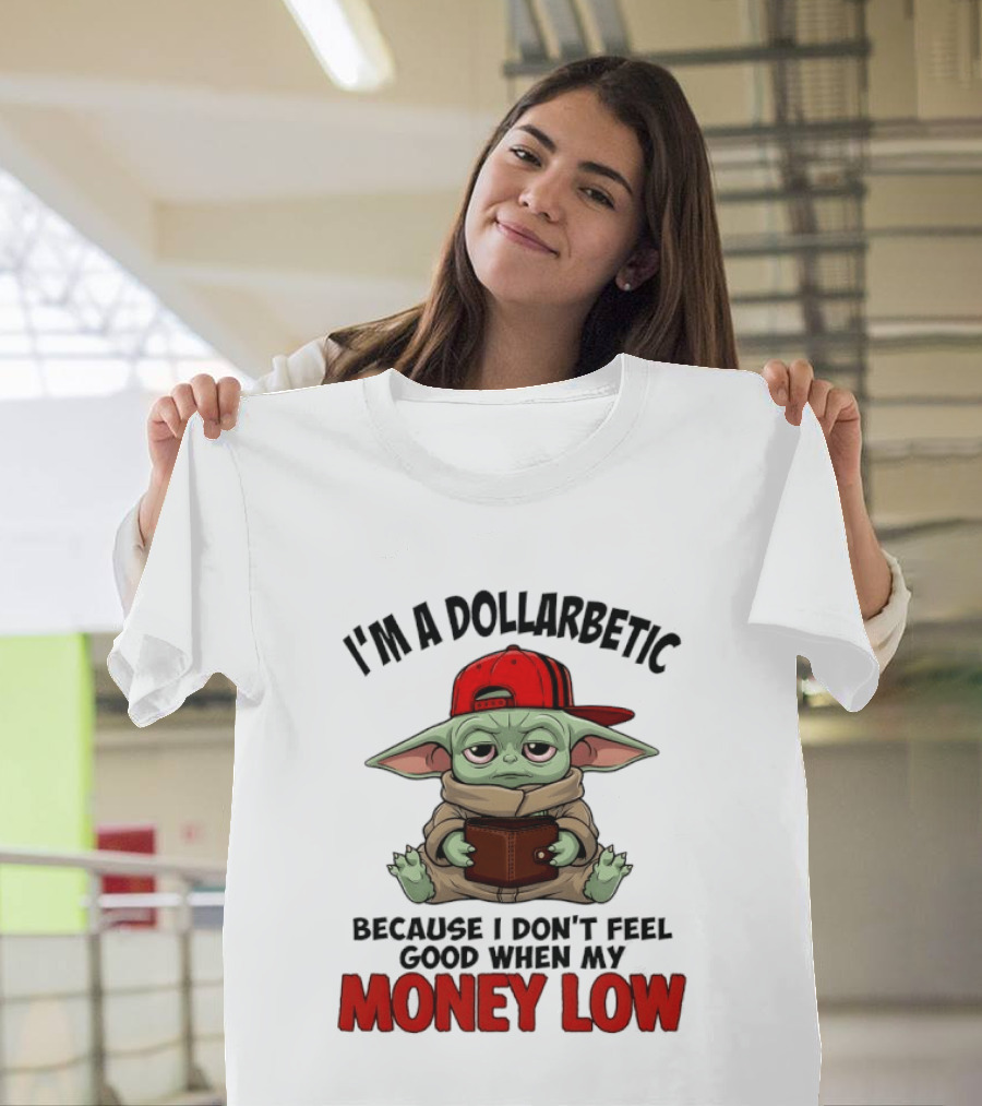 I'm A Dollarbetic Baby Yoda I Don't Feel Good When My Money Low T-Shirt