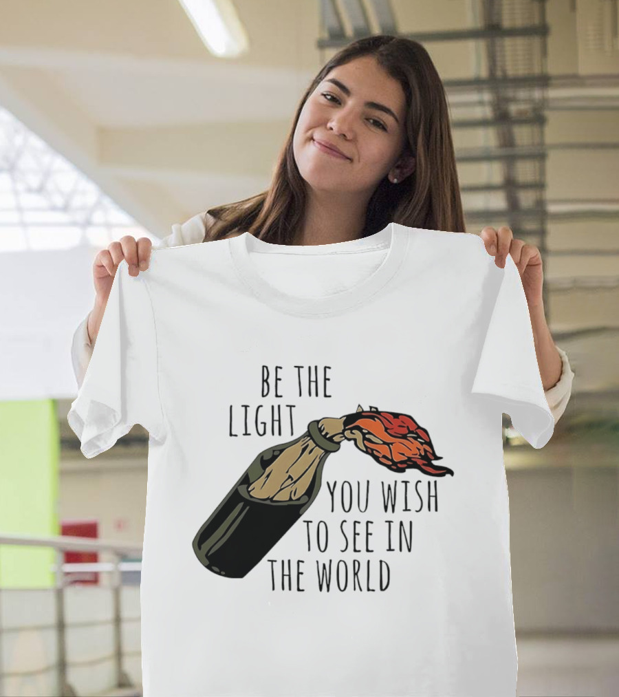Be The Light You Wish To See In The World Molotov Cocktail T-Shirt