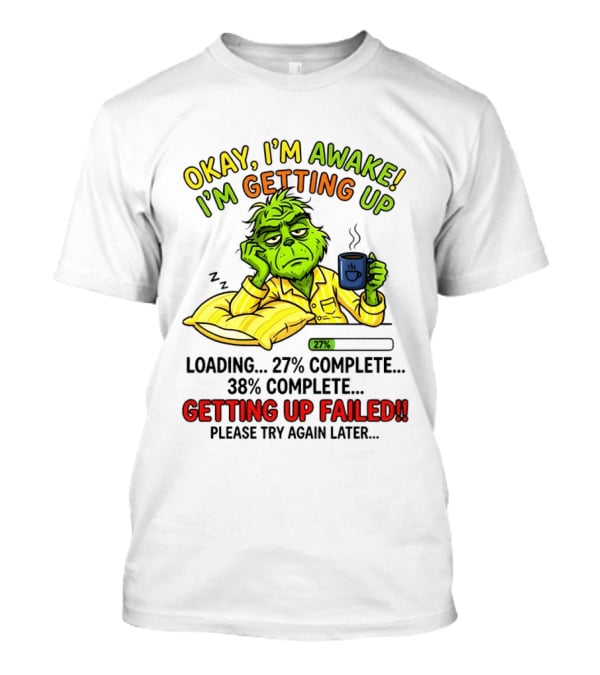 Grinch Okay I'm Awake I'm Getting Up Loading 27 Complete 38 Complete Getting Up Failed Please Try Again Later Coffee T-Shirt