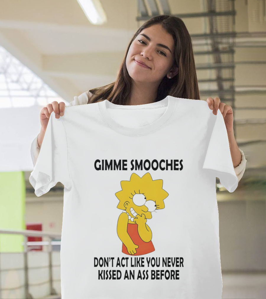 Gimme Smooches Lisa Don't Act Like You Never Kissed An Ass Before T-Shirt