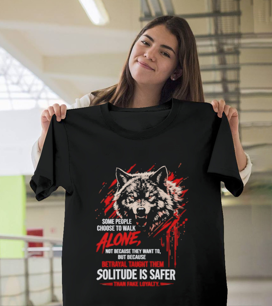 Wolf Alone Some People Choose To Walk Solitude Is Safer Betrayal Loyalty T-Shirt