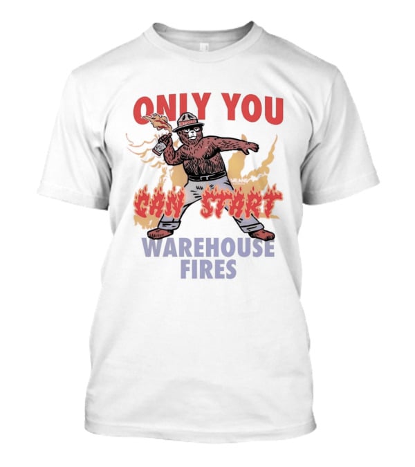 Only You Can Start Warehouse Fires Stokey The Bear T-Shirt