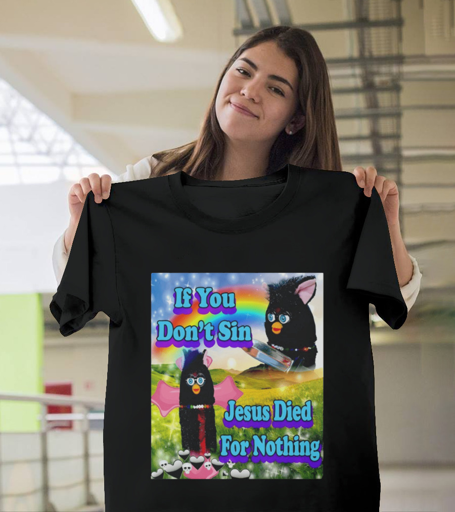 If You Don't Sin Jesus Died For Nothing Furby Rainbow Meme T-Shirt