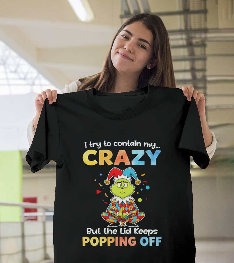 I Try To Contain My Crazy But The Lid Keeps Popping Off Grinch In Jester Outfit T-Shirt