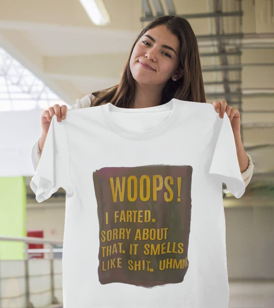 WOOPS I Farted Sorry About That It Smells Like Shit Uhmm T-Shirt