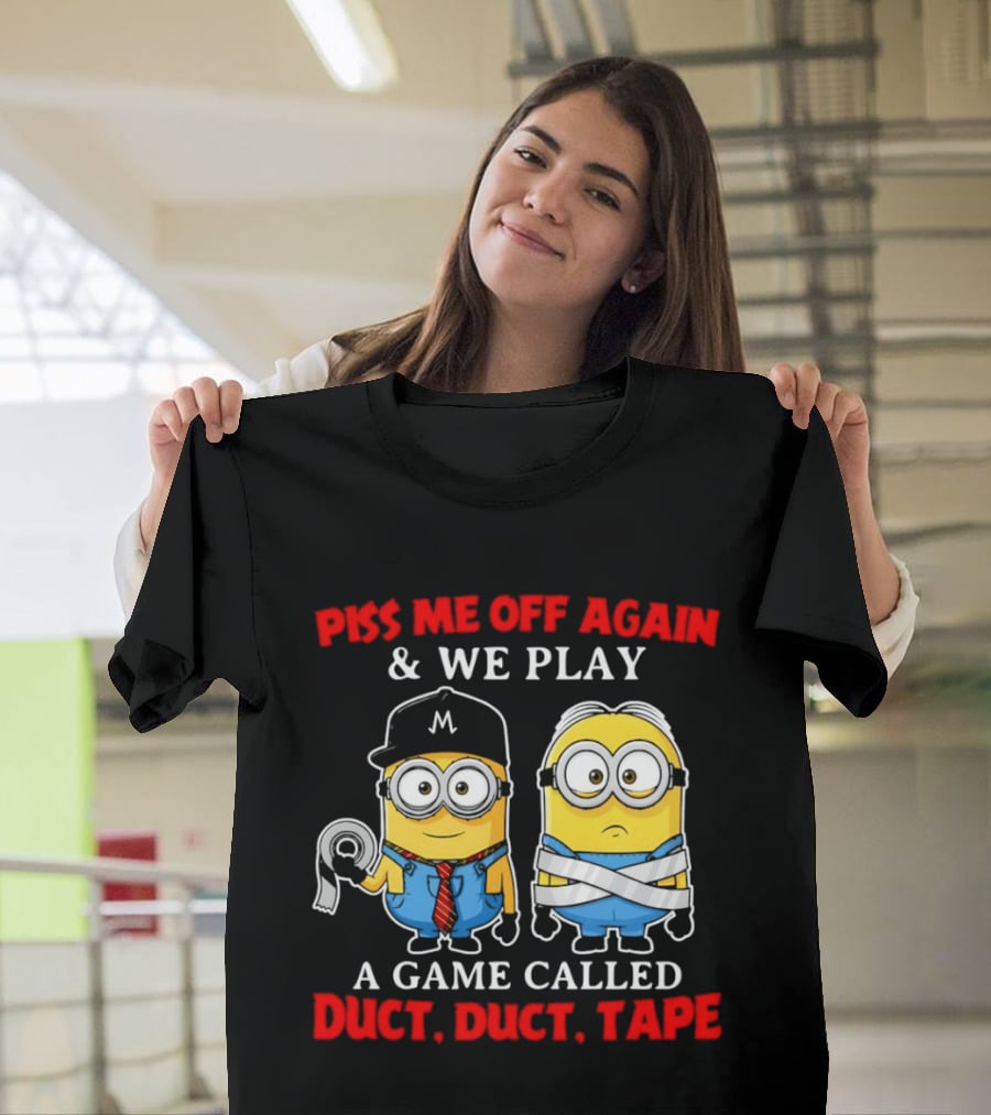 Piss Me Off Again And We Play A Game Called Duct Duct Tape Minions T-Shirt