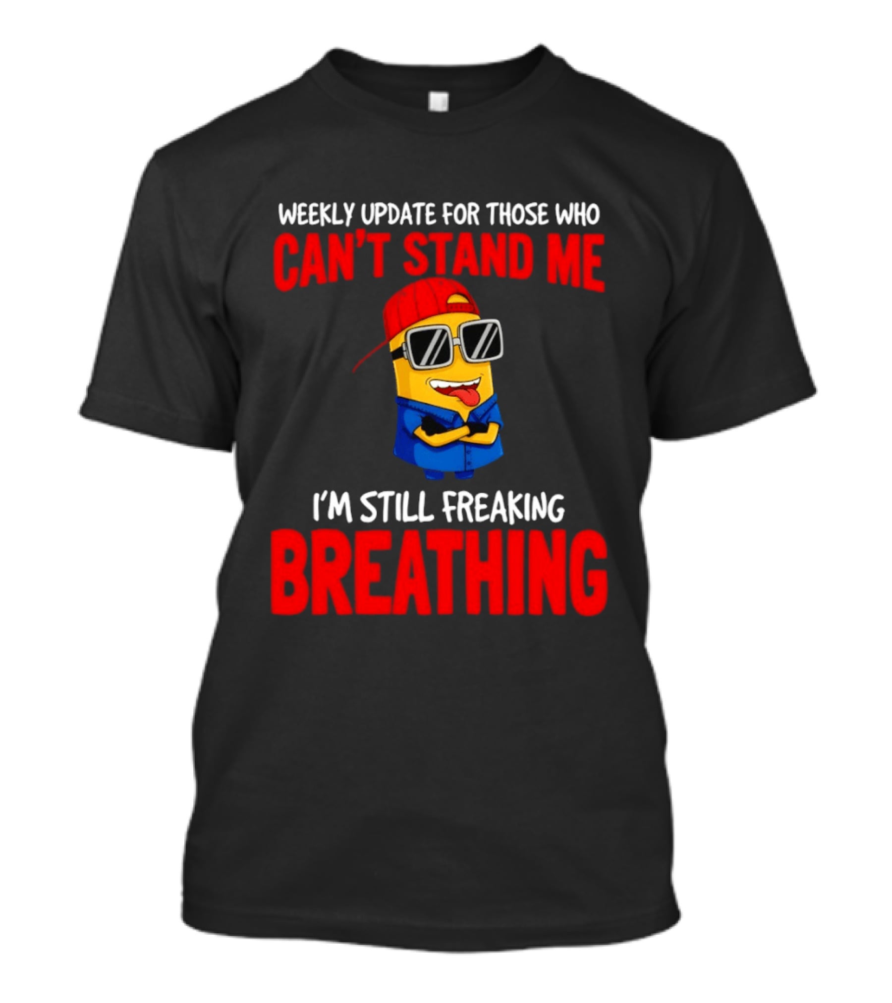 Weekly Update Can't Stand Me Still Freaking Breathing Minion Comedy T-Shirt