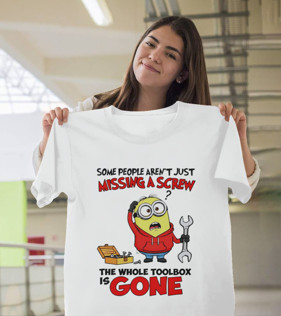 Some People Aren't Just Missing A Screw The Whole Toolbox Is Gone Minion T-Shirt