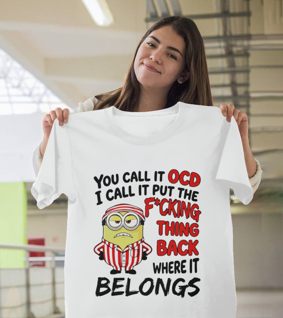 You Call It OCD I Call It Put The F*cking Thing Back Where It Belongs Minion T-Shirt