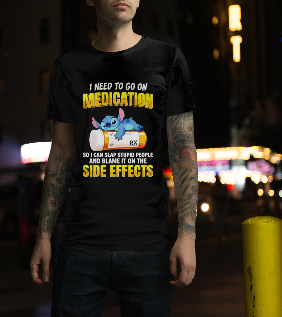 I Need To Go On Medication So I Can Slap Stupid People Side Effects With Stitch On RX Bottle T-Shirt