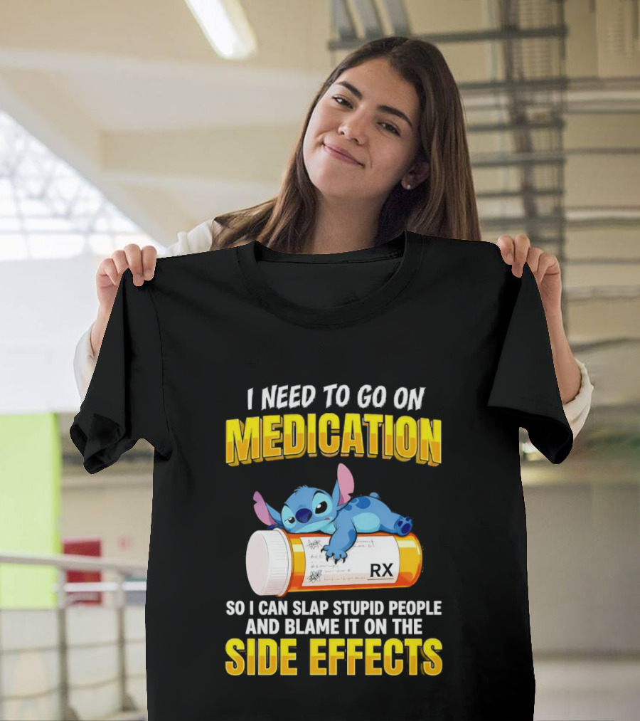 I Need To Go On Medication So I Can Slap Stupid People Side Effects With Stitch On RX Bottle T-Shirt