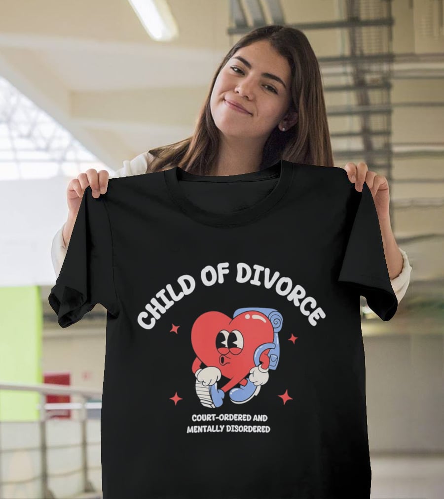 Child Of Divorce Court Ordered Mentally Disordered Heart T-Shirt