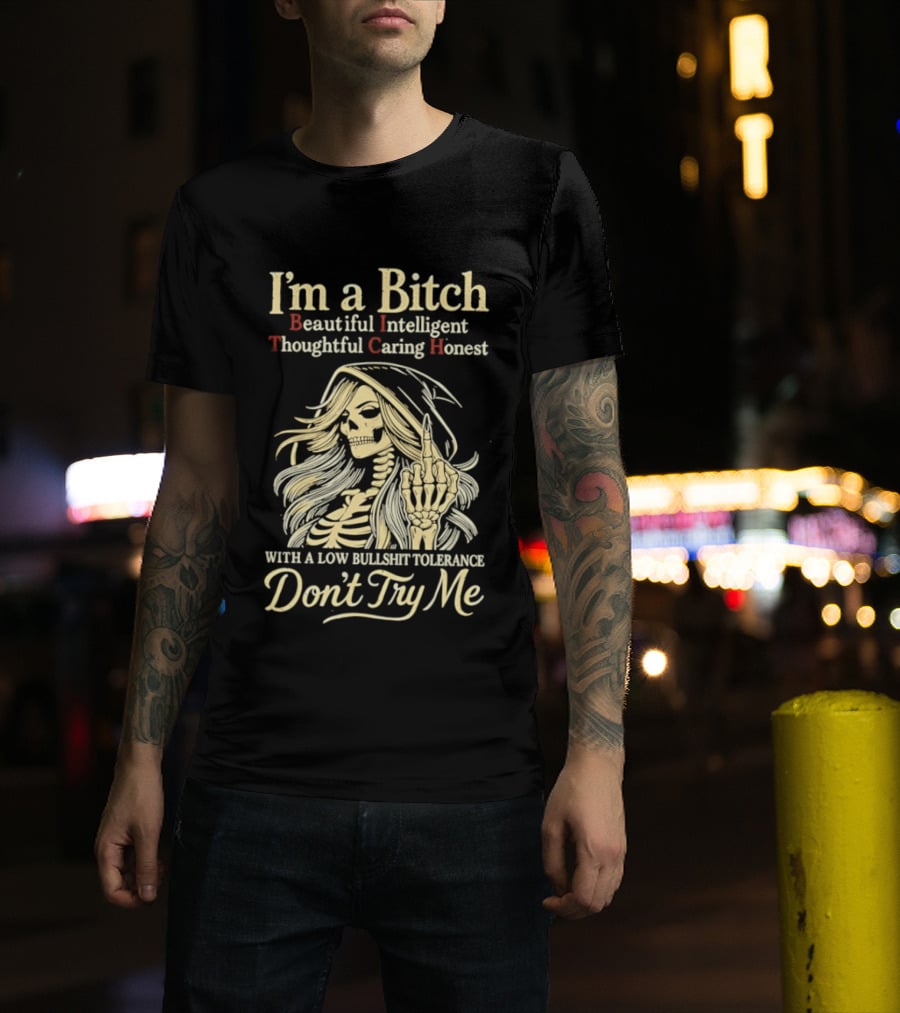I'm A Bitch Beautiful Intelligent Thoughtful Caring Honest Skeleton With A Low Bullshit Tolerance Don't Try Me T-Shirt