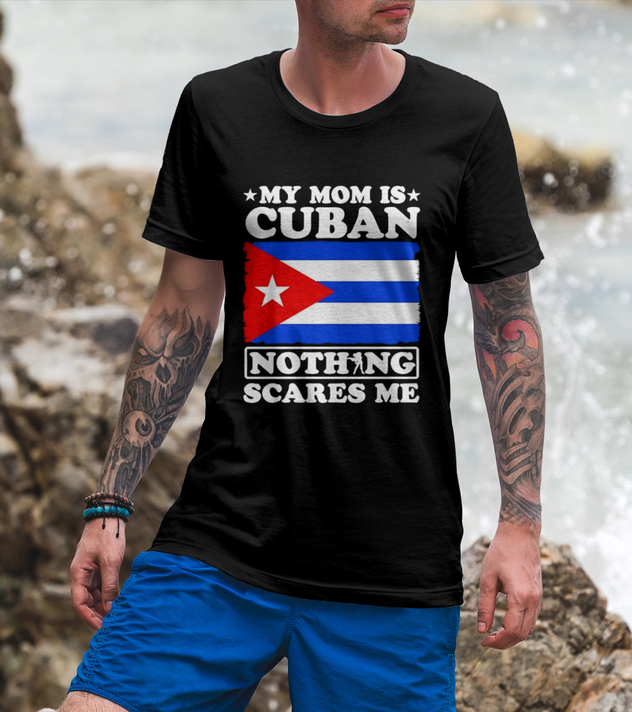 My Mom Is Cuban Cuban Flag Nothing Scares Me T-Shirt