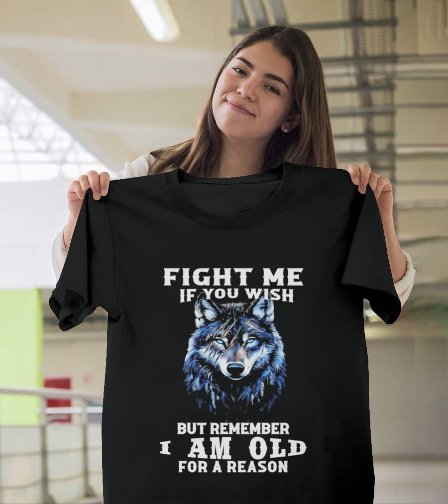 Fight Me If You Wish But Remember I Am Old For A Reason Wolf T-Shirt