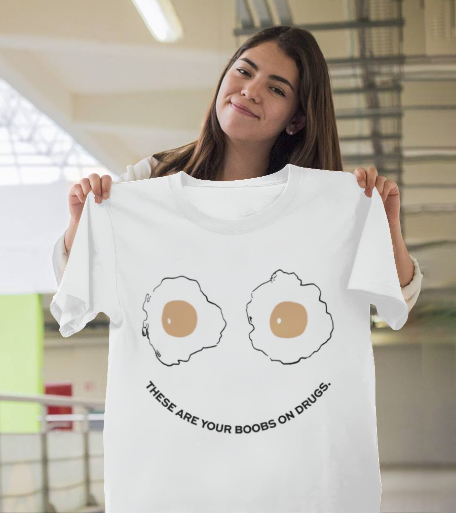 These Are Your Boobs On Drugs Fried Egg Eyes Novelty T-Shirt