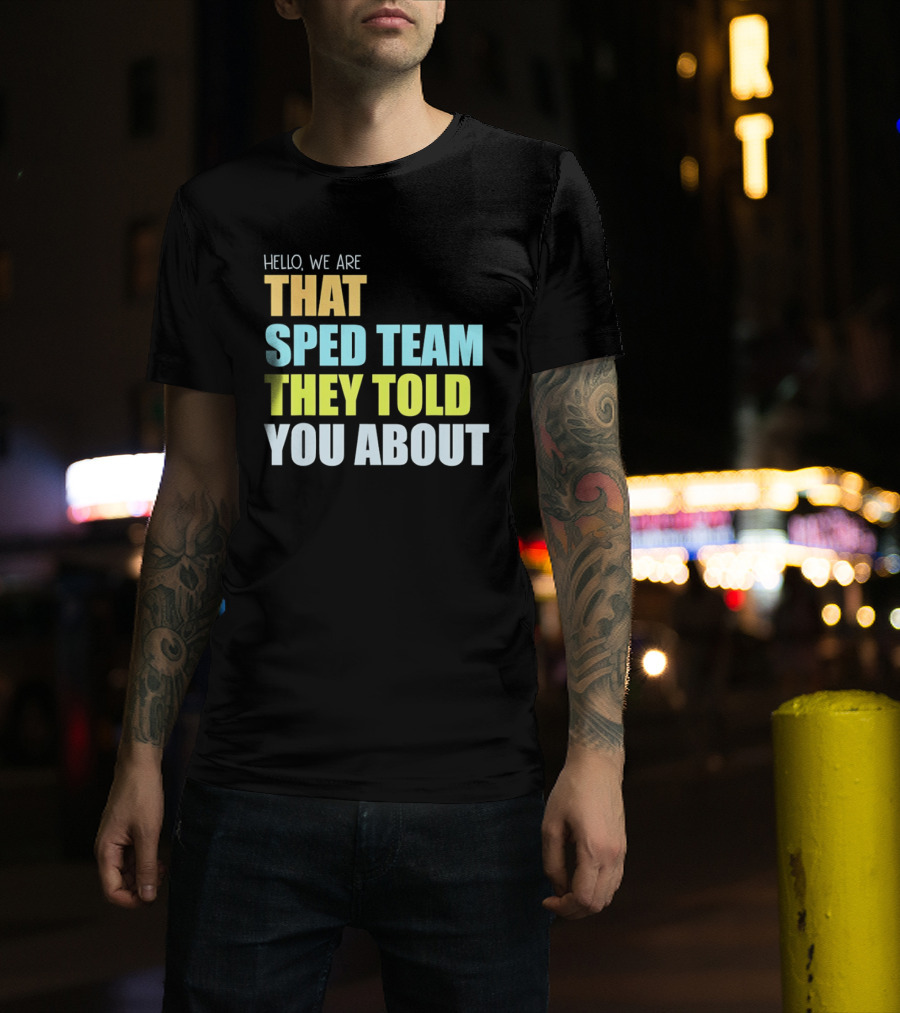 Hello We Are That Sped Team They Told You About T-Shirt
