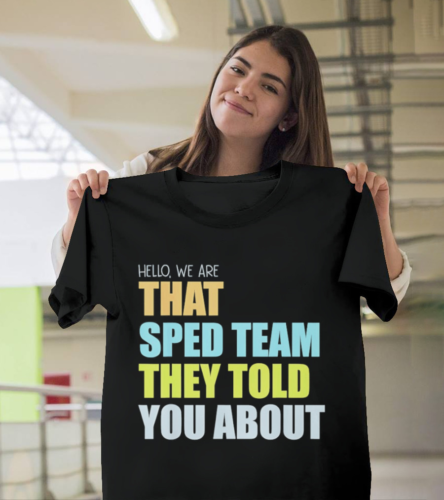 Hello We Are That Sped Team They Told You About T-Shirt
