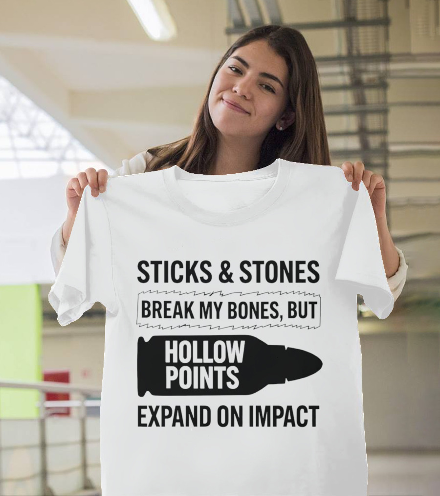 Sticks And Stones Break My Bones Hollow Points Expand On Impact T-Shirt