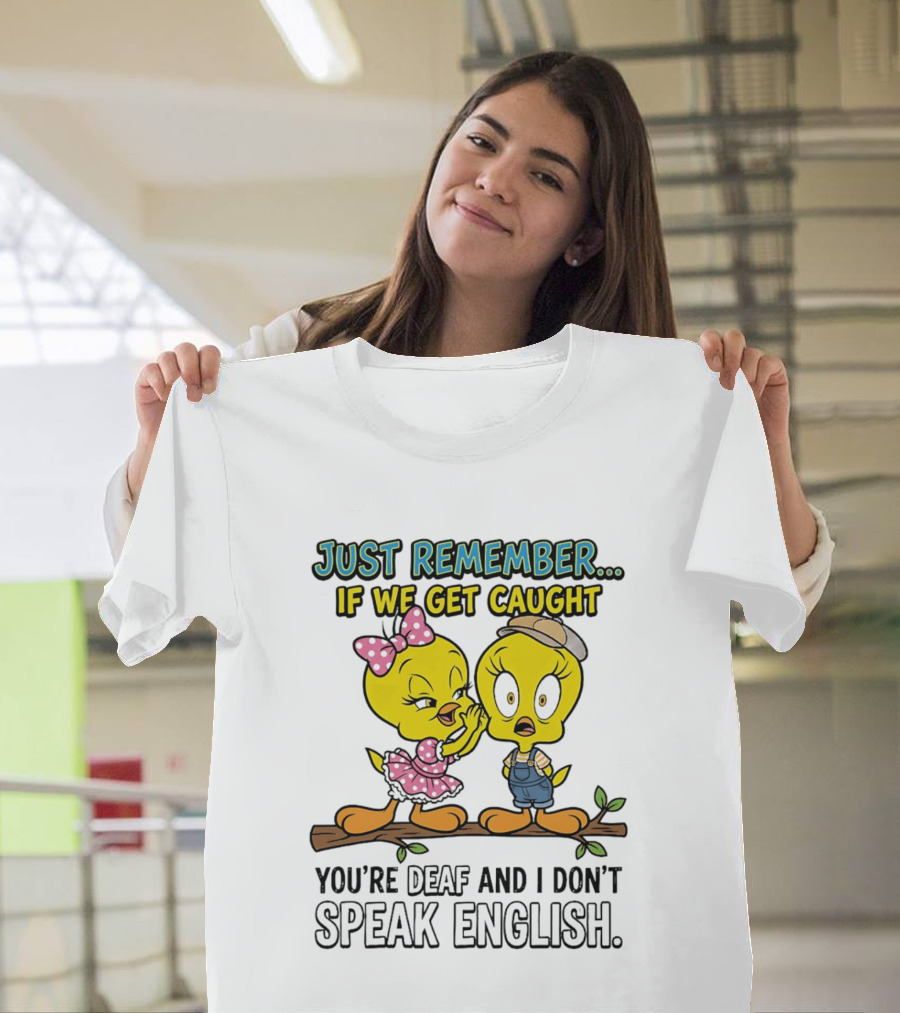 Tweety Just Remember If We Get Caught You're Deaf I Don't Speak English Cute Yellow Bird Duo T-Shirt