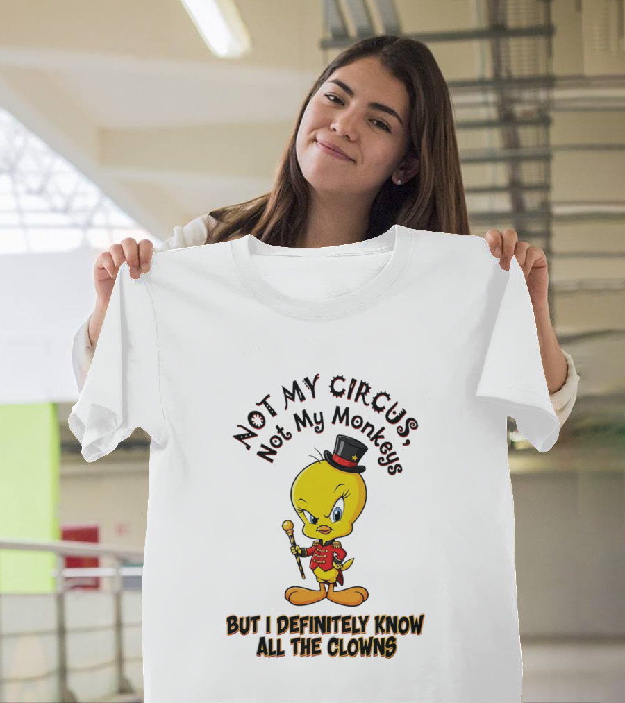 Tweety Not My Circus Not My Monkeys But I Definitely Know All The Clowns T-Shirt