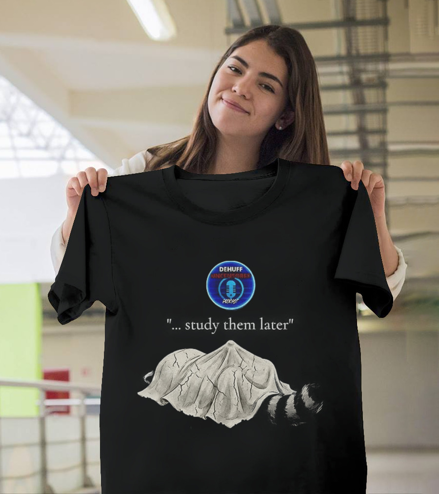 Dehuff Uncensored Podcast Raccoon Study Them Later T-Shirt
