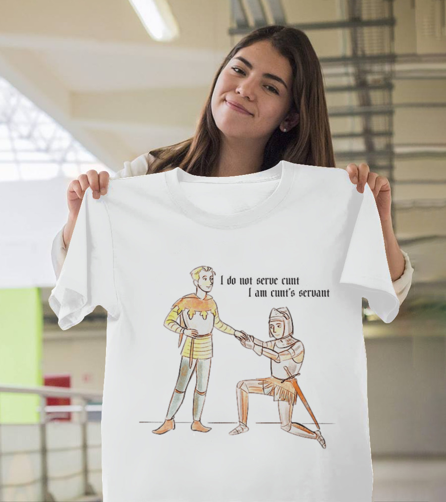 I Do Not Serve Cunt I Am Cunt's Servant Medieval Knights Humorous Sarcastic Renaissance T-Shirt
