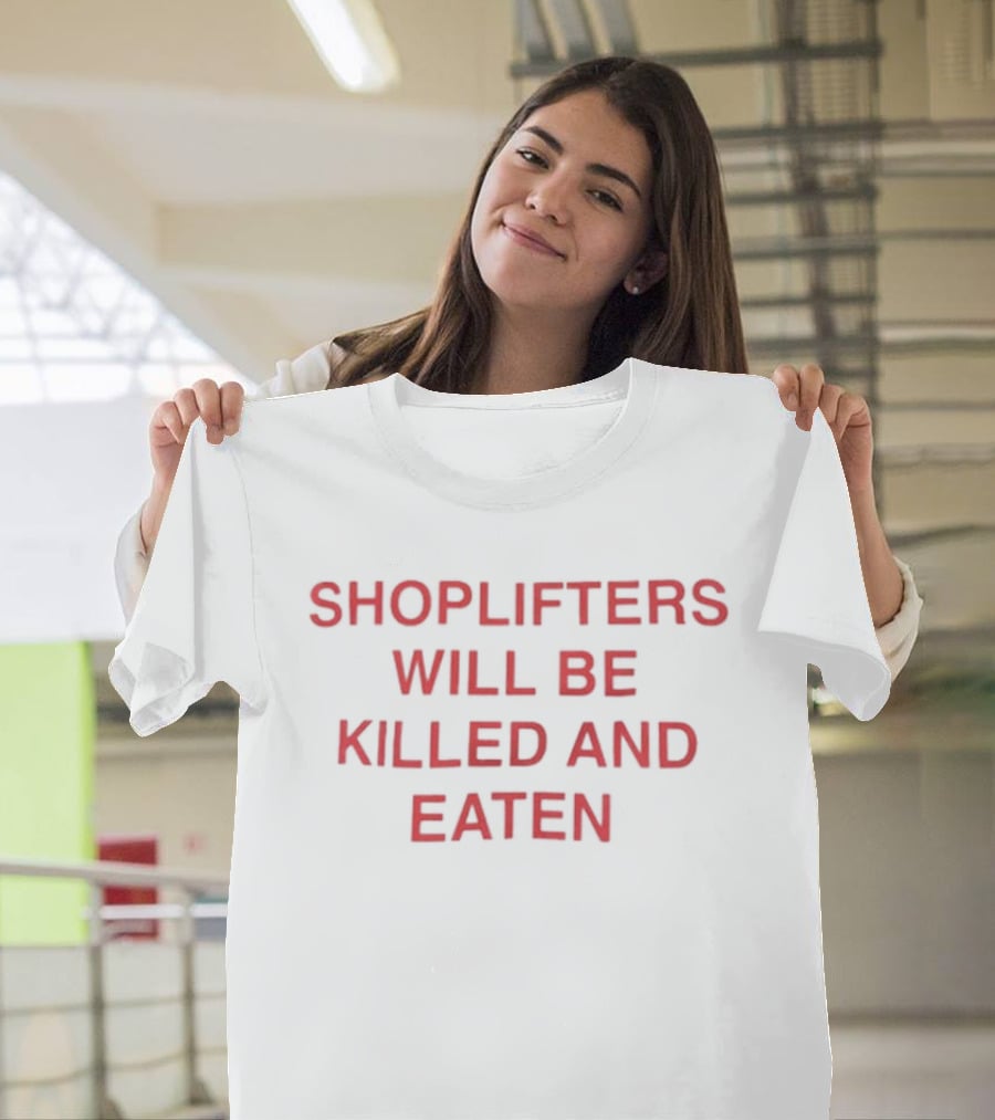 Shoplifters Will Be Killed And Eaten T-Shirt