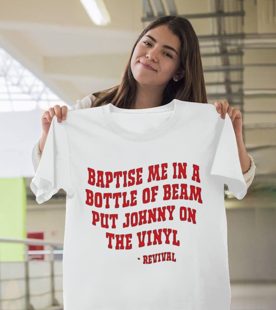 Baptise Me In A Bottle Of Beam Put Johnny On The Vinyl Revival T-Shirt
