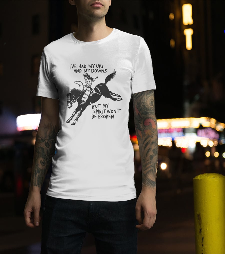 I've Had My Ups And Downs But My Spirit Won't Be Broken Cowgirl Riding Horse T-Shirt